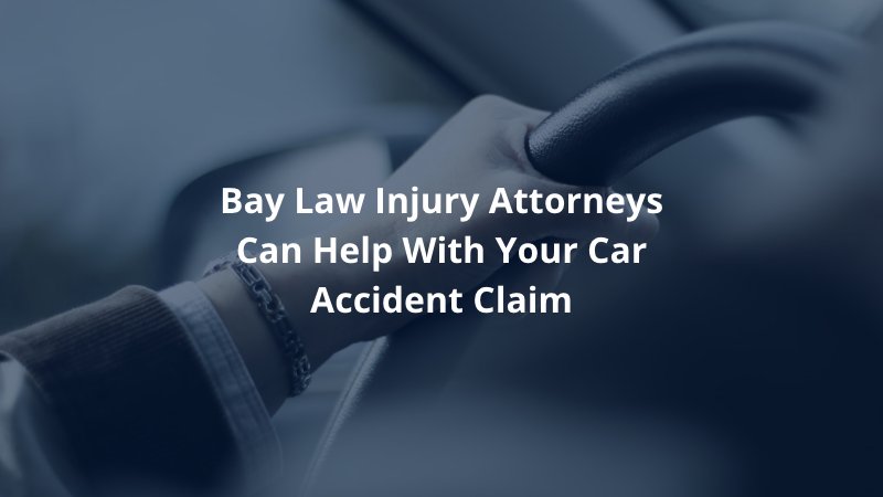 Bay law Injury Attorneys can Help with Your Car Accident Claim