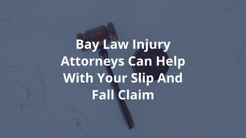 Bay Law Injury Attorneys Can Help with Your Slip and Fall Claim