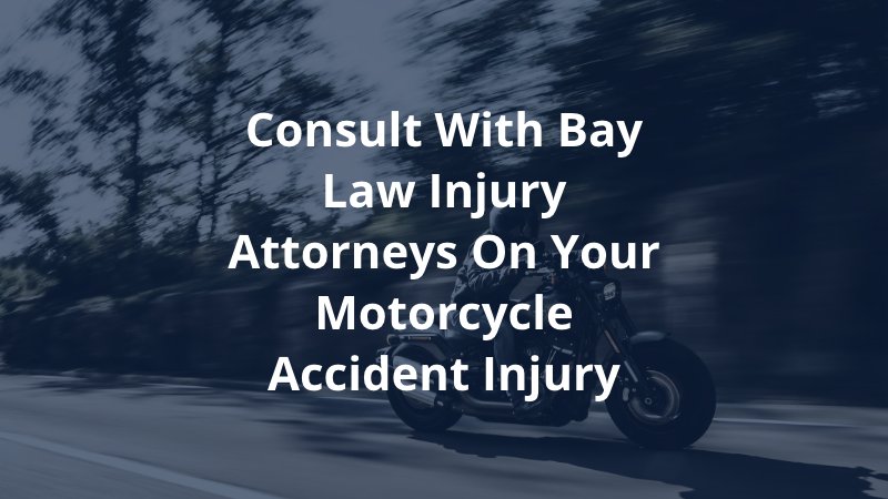 Consult with Bay Law Injury Attorneys on Your Motorcycle Accident Injury