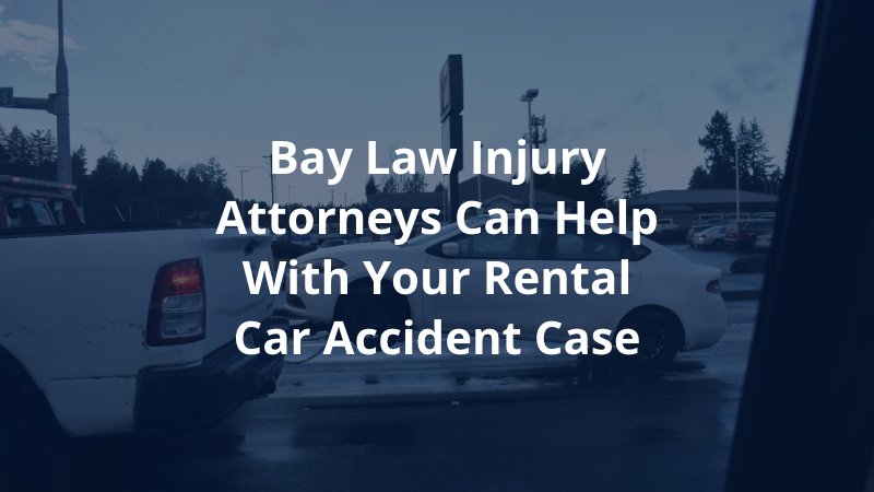 Bay Law Injury Attorneys Can Help with Your Rental Car Accident Case